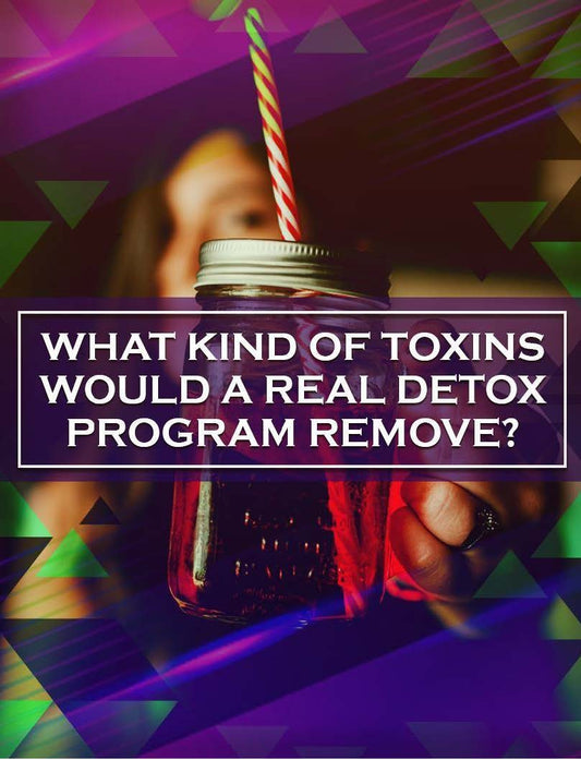 What Kind of Toxins Would a Real Detox Program Remove?